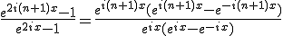 \frac{e^{2i(n+1)x}-1}{e^{2ix}-1}=\frac{e^{i(n+1)x}(e^{i(n+1)x}-e^{-i(n+1)x})}{e^{ix}(e^{ix}-e^{-ix})}